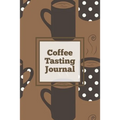 Coffee Tasting Journal: Log Coffee Roasts, Keep Track, Record & Rate Different Varieties, Coffee Lovers Gift, Notes, Coffee Drinkers Notebook, Book