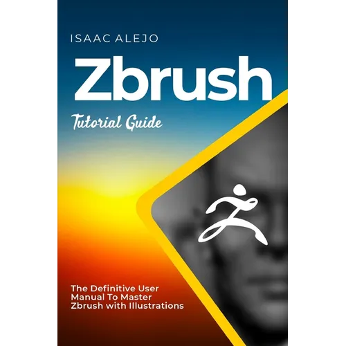 ZBrush Tutorial Guide: The Definitive User Manual To Master ZBrush with Illustrations