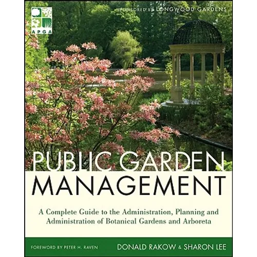 Public Garden Management: A Complete Guide to the Planning and Administration of Botanical Gardens and Arboreta