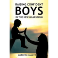 Raising Confident Boys In The New Millennium: Positive Parenting Tips, Effective Ways To Boost Your Child's Self-Esteem