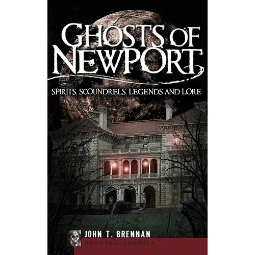 Ghosts of Newport: Spirits, Scoundrels, Legends and Lore