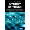 Internet of Things: What You Need to Know About IoT, Big Data, Predictive Analytics, Artificial Intelligence, Machine Learning, Cybersecur