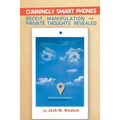 Cunningly Smart Phones: Deceit, Manipulation, and Private Thoughts Revealed