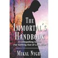 The Immortal's Handbook: A Compelling Guide For Getting Out of Life Alive