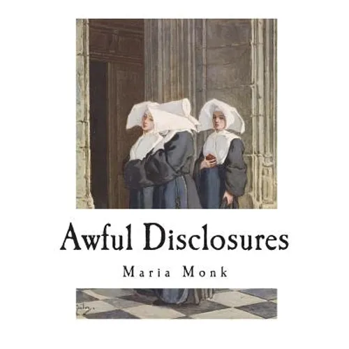 Awful Disclosures: The Horror of Convent Life Exposed