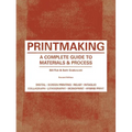 Printmaking: A Complete Guide to Materials & Process (Printmaker's Bible, Process Shots, Techniques, Step-By-Step Illustrations)
