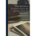 Tom Brown's School-days, By An Old Boy [t. Hughes]. Abridged