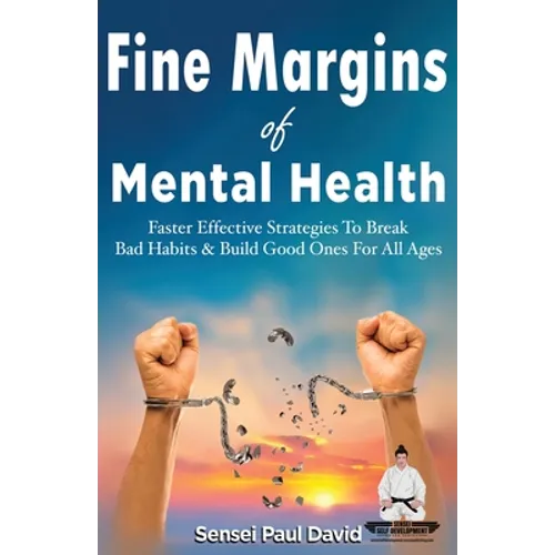 Sensei Self Development Series: Fine Margins of Mental Health: Quicker, more effective Strategies That Break Bad Habits and Build Good Ones for All Ag