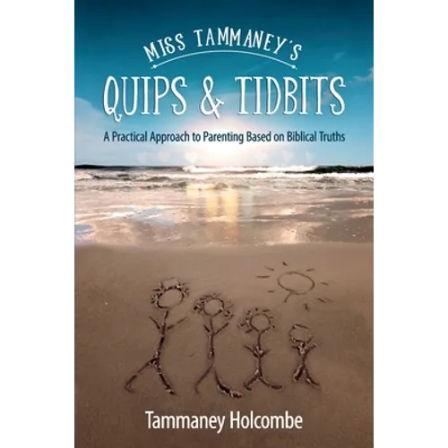 Miss Tammaney's Quips & Tidbits: A Practical Approach to Parenting Based on Biblical Truths