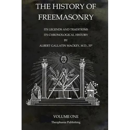 The History of Freemasonry Volume 1: Its Legends and Traditions, Its Chronological History