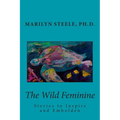 The Wild Feminine: Stories to Inspire and Embolden