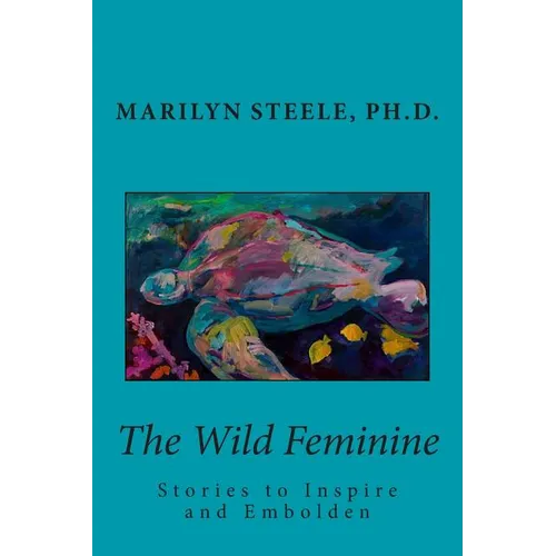 The Wild Feminine: Stories to Inspire and Embolden