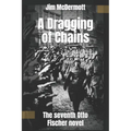 A Dragging of Chains: The seventh Otto Fischer novel