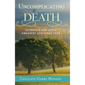 Uncomplicating Death: Guidance for Life's Greatest and Final Test