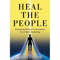 Heal the People: Expanding Human Consciousness for a Global Awakening