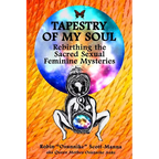 Tapestry of My Soul: Rebirthing the Sacred Sexual Feminine Mysteries