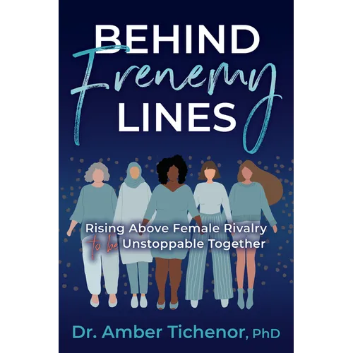 Behind Frenemy Lines: Rising Above Female Rivalry to Be Unstoppable Together