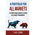 A Portfolio for All Markets: 12 Options Trading Principles to Profit in All Market Environments