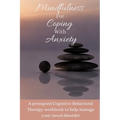 Mindfulness For Coping With Anxiety: A prompted Cognitive Behavioral Therapy workbook to help manage your mood disorder