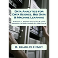 Data Analytics for Data Science, Big Data & Machine Learning: A Practical Step-By-Step Guide & Exam Preparation using Hadoop, Python, and R