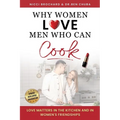 Why Women Love Men Who Can Cook: Love Matters in the Kitchen and in Women's Friendships.