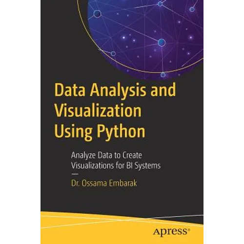 Data Analysis and Visualization Using Python: Analyze Data to Create Visualizations for Bi Systems