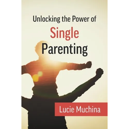 Unlocking the Power of Single Parenting