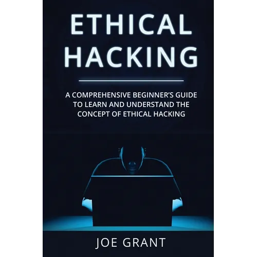 Ethical Hacking: A Comprehensive Beginner's Guide to Learn and Understand the Concept of Ethical Hacking