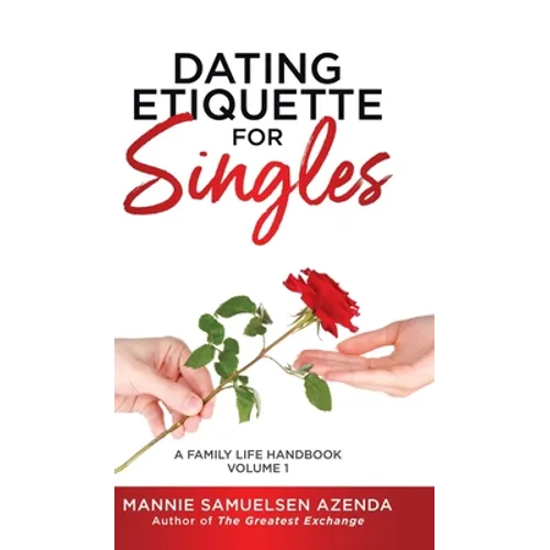 Dating Etiquette for Singles: A Family Life Handbook Volume 1