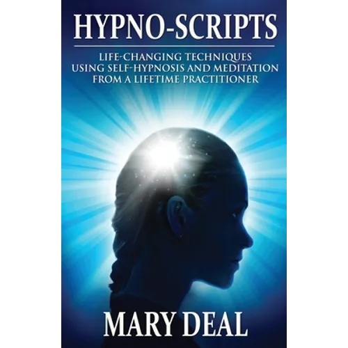 Hypno-Scripts: Life-Changing Techniques Using Self-Hypnosis And Meditation From A Lifetime Practitioner