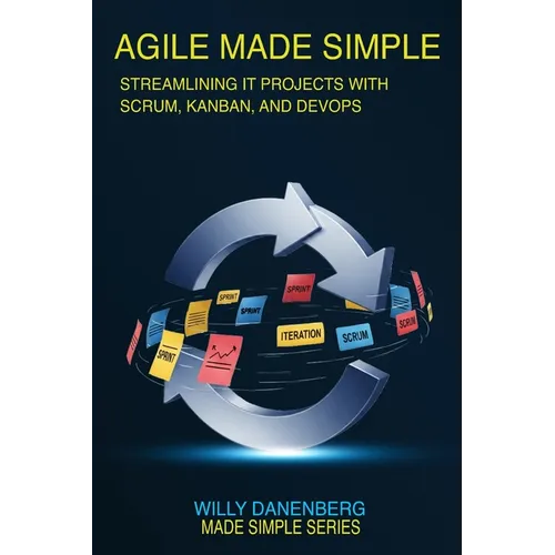 Agile Made Simple: Streamlining IT Projects with Scrum, Kanban, and DevOps Essentials