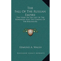 The Fall Of The Russian Empire: The Story Of The Last Of The Romanovs And The Coming Of The Bolsheviki