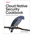 Cloud Native Security Cookbook: Recipes for a Secure Cloud