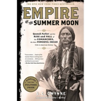 Empire of the Summer Moon: Quanah Parker and the Rise and Fall of the Comanches, the Most Powerful Indian Tribe in American History
