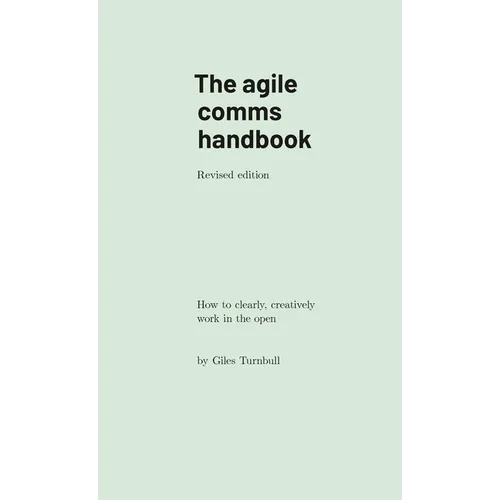 The agile comms handbook: How to clearly, creatively work in the open