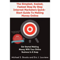 The Simplest, Easiest, Fastest Step By Step Internet Marketers Quick-Start Guide To Making Money Online: Get started making money with your online bus