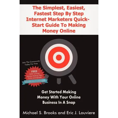 The Simplest, Easiest, Fastest Step By Step Internet Marketers Quick-Start Guide To Making Money Online: Get started making money with your online bus
