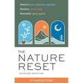 The Nature Reset: A Practical Guide to Restore Your Nervous System, Reclaim Your Body, and Reawaken Your Spirit Wherever You Are