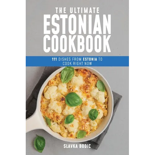 The Ultimate Estonian Cookbook: 111 Dishes From Estonia To Cook Right Now