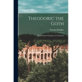 Theodoric the Goth: The Barbarian Champion of Civilization
