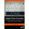Supply Chain Processes: Developing Competitive Advantage through Supply Chain Process Excellence