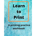 Learn to Print: A Printing Practice Workbook