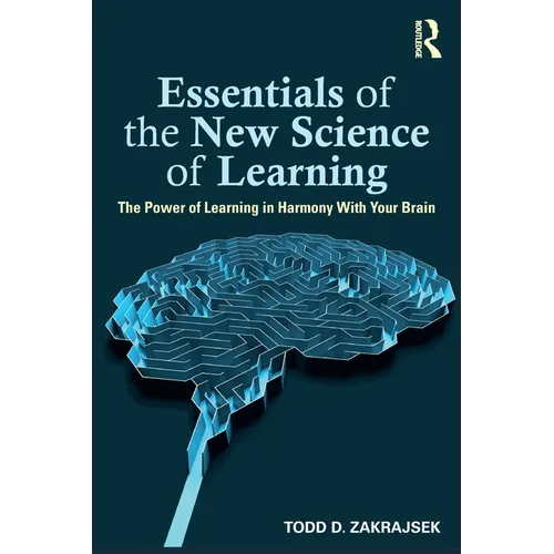 Essentials of the New Science of Learning: The Power of Learning in Harmony With Your Brain