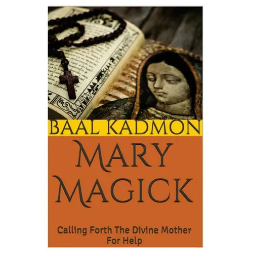 Mary Magick: Calling Forth The Divine Mother For Help