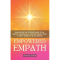 Empowered Empath: Navigating the Seven Stages of An Empath Awakening & Understanding What it Truly Means to Be An Empath