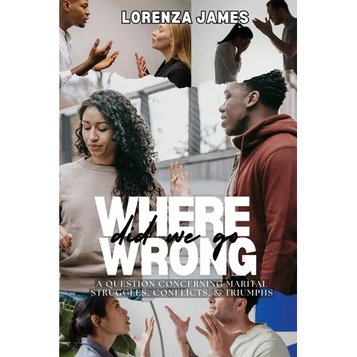 Where Did We Go Wrong?: A Question Concerning Marital Struggles, Conflicts, & Triumphs
