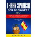 Learn Spanish for Beginners: : Vol 1-A step-by-step-guide on how to speak Spanish like crazy even in your car and traveling, with easy phrases and