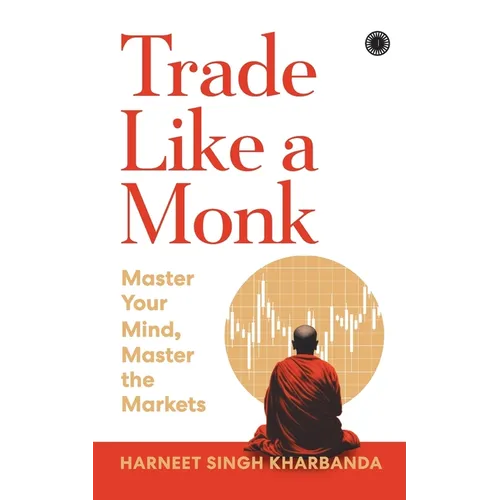 Trade Like a Monk: Master Your Mind, Master the Markets
