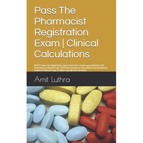 Pass The Pharmacist Registration Exam Clinical Calculations: GPhC Style Pre-Registration Exam Practice Unlock your potential with Pharmacy OnBoard. Ov