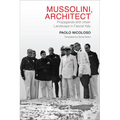 Mussolini, Architect: Propaganda and Urban Landscape in Fascist Italy